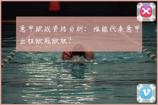 意甲欧战资格分析：谁能代表意甲出征欧冠欧联？